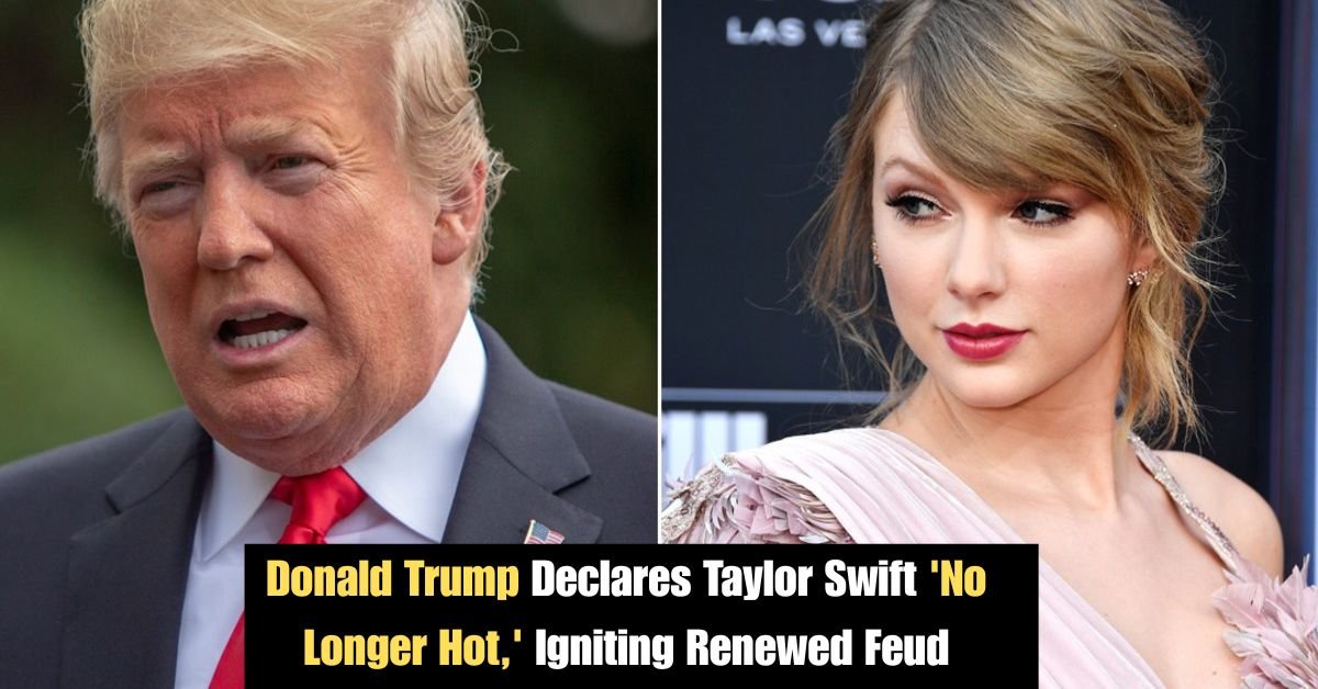 Donald Trump Declares Taylor Swift No Longer Hot Igniting Renewed Feud 1