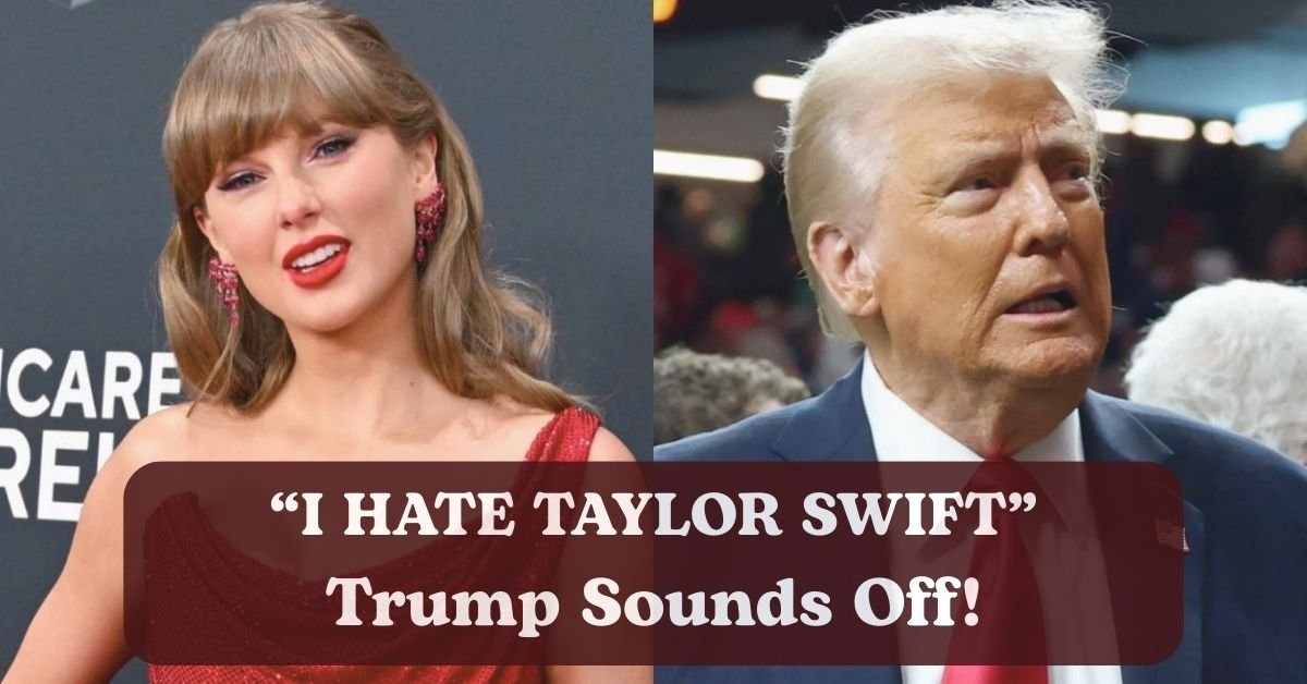 Donald Trump reignites feud with Taylor Swift, declaring "I HATE TAYLOR SWIFT".