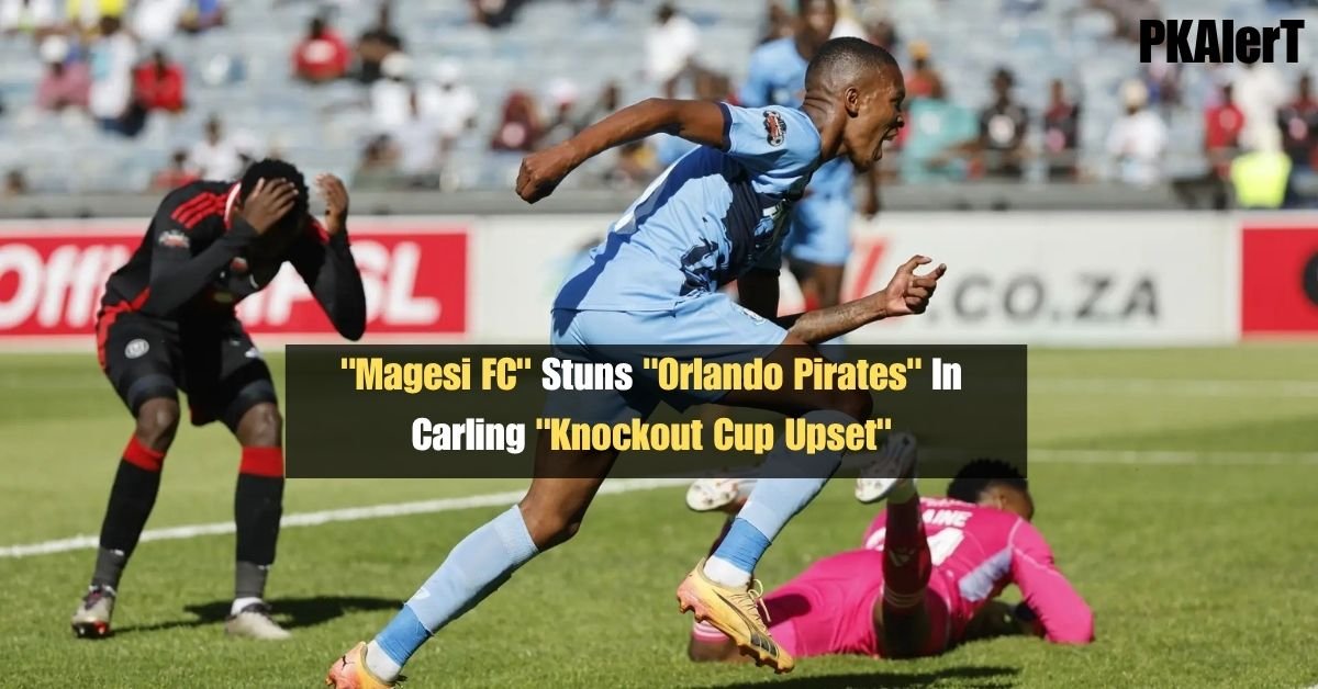 "Magesi FC" Stuns "Orlando Pirates" In Carling "Knockout Cup Upset" 2 "Magesi FC" Stuns "Orlando Pirates" In Carling "Knockout Cup Upset"