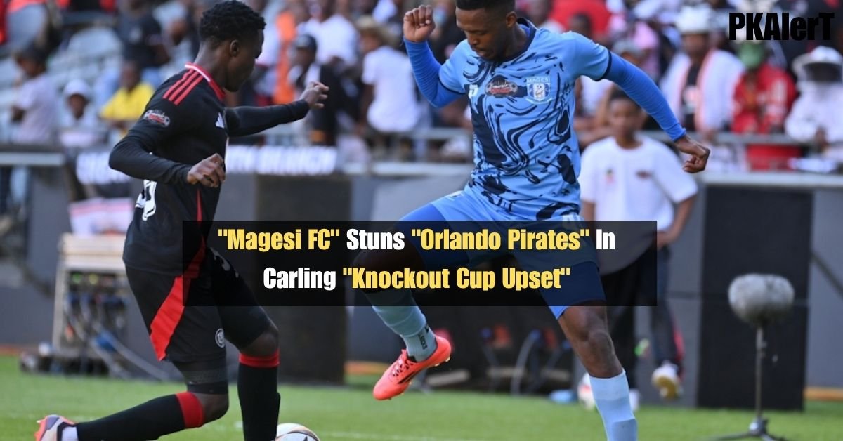 "Magesi FC" Stuns "Orlando Pirates" In Carling "Knockout Cup Upset"
