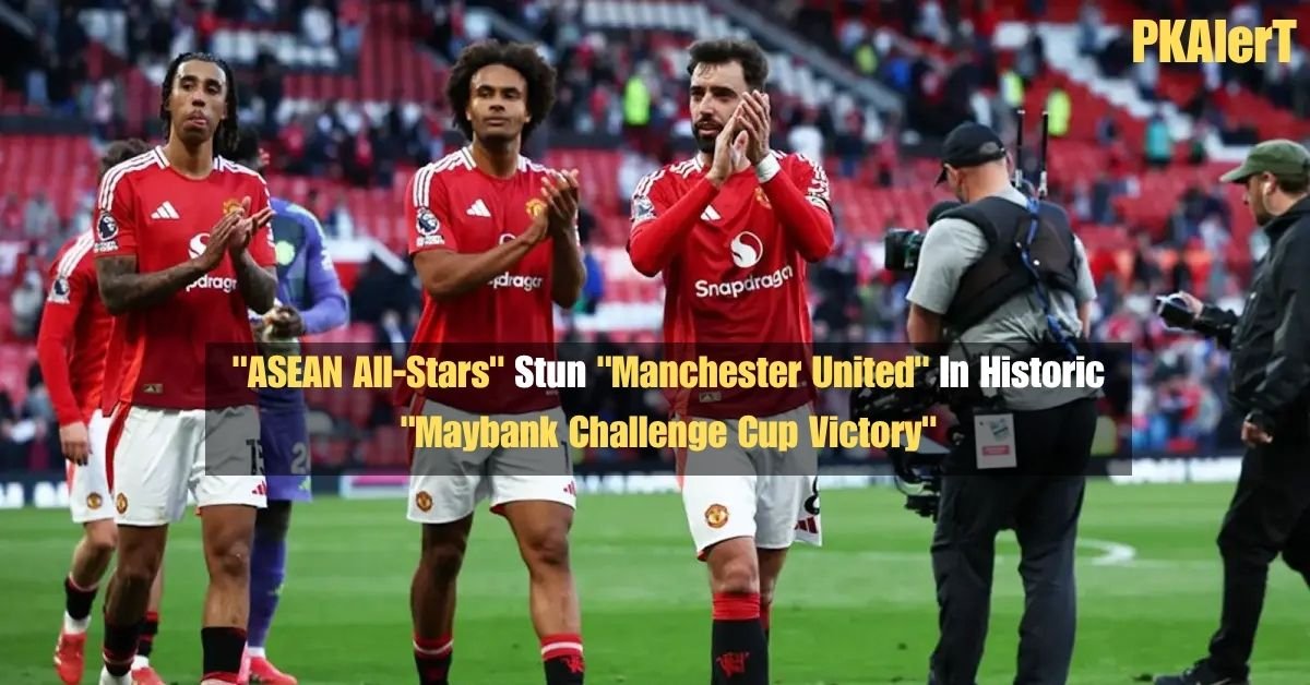 "ASEAN All-Stars" Stun "Manchester United" In Historic "Maybank Challenge Cup Victory"