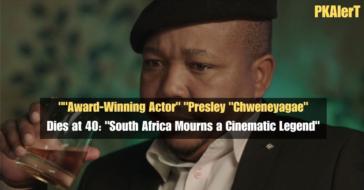 ""Award-Winning Actor" "Presley "Chweneyagae" Dies at 40: "South Africa Mourns a Cinematic Legend" 2 ""Award-Winning Actor" "Presley "Chweneyagae" Dies at 40: "South Africa Mourns a Cinematic Legend"