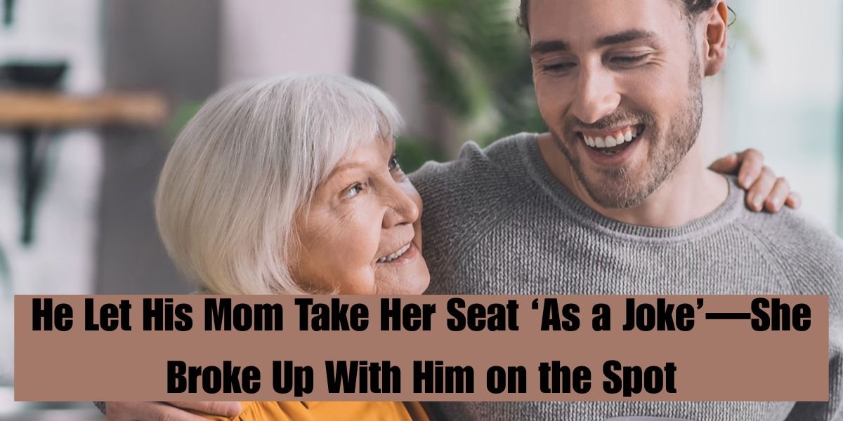 He Let His Mom Take Her Seat ‘As a Joke’—She Broke Up With Him on the Spot