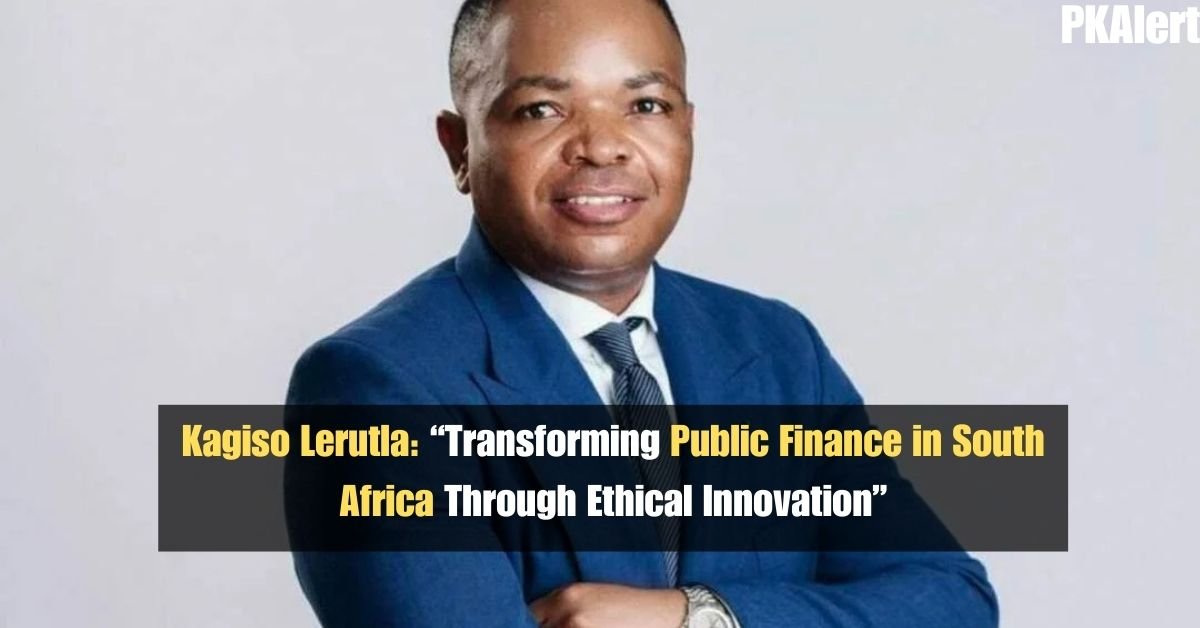 Kagiso Lerutla: Transforming Public Finance in South Africa Through Ethical Innovation