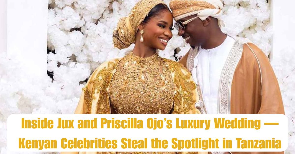 Inside Jux and Priscilla Ojo’s Luxury Wedding — Kenyan Celebrities Steal the Spotlight in Tanzania