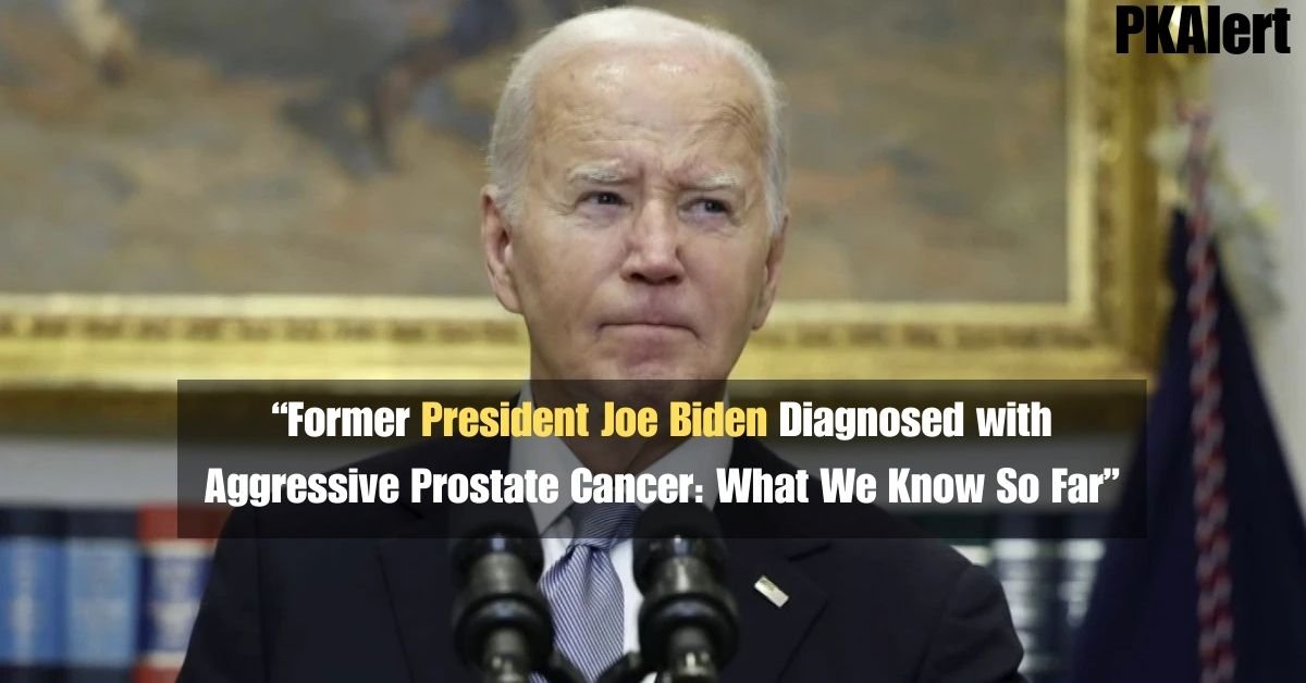 Former President Joe Biden Diagnosed with Aggressive Prostate Cancer: What We Know So Far