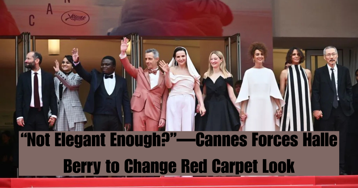 “Not Elegant Enough?”—Cannes Forces Halle Berry to Change Red Carpet Look