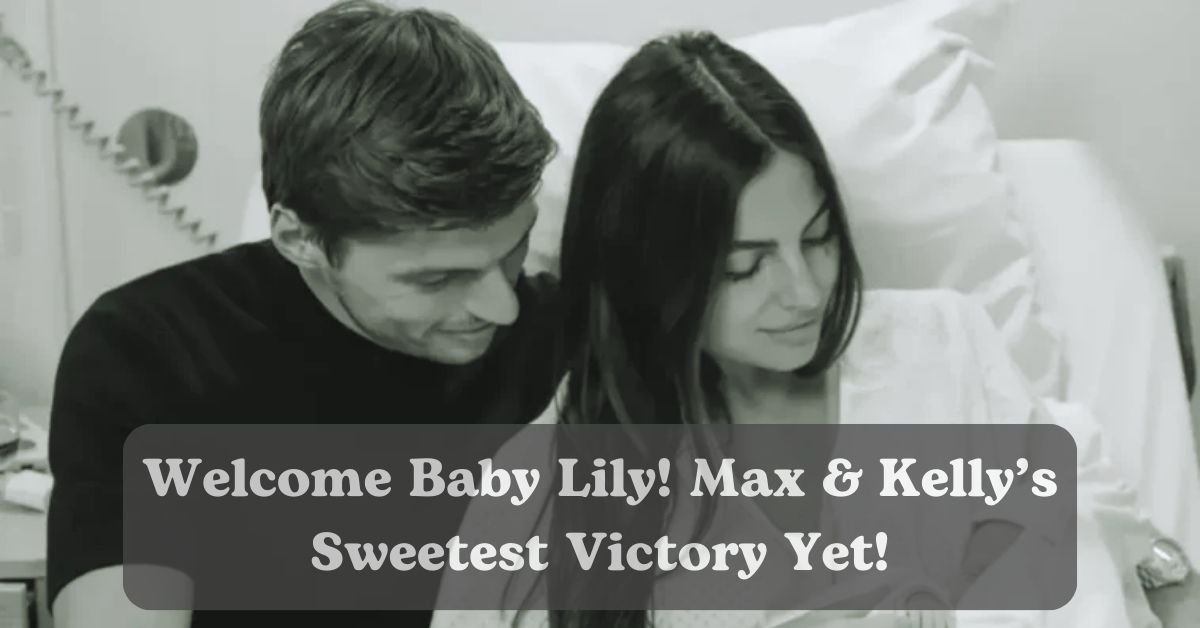 Max Verstappen and Kelly Piquet welcome baby Lily!