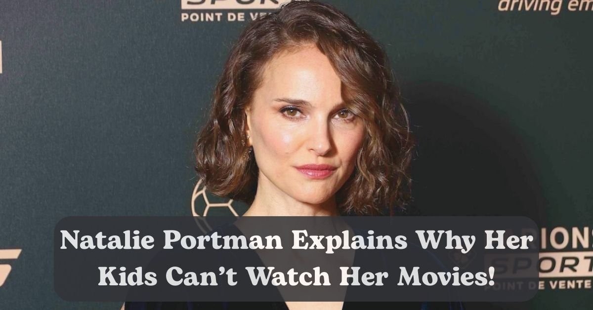 Natalie Portman reveals why her kids haven't seen her movies.