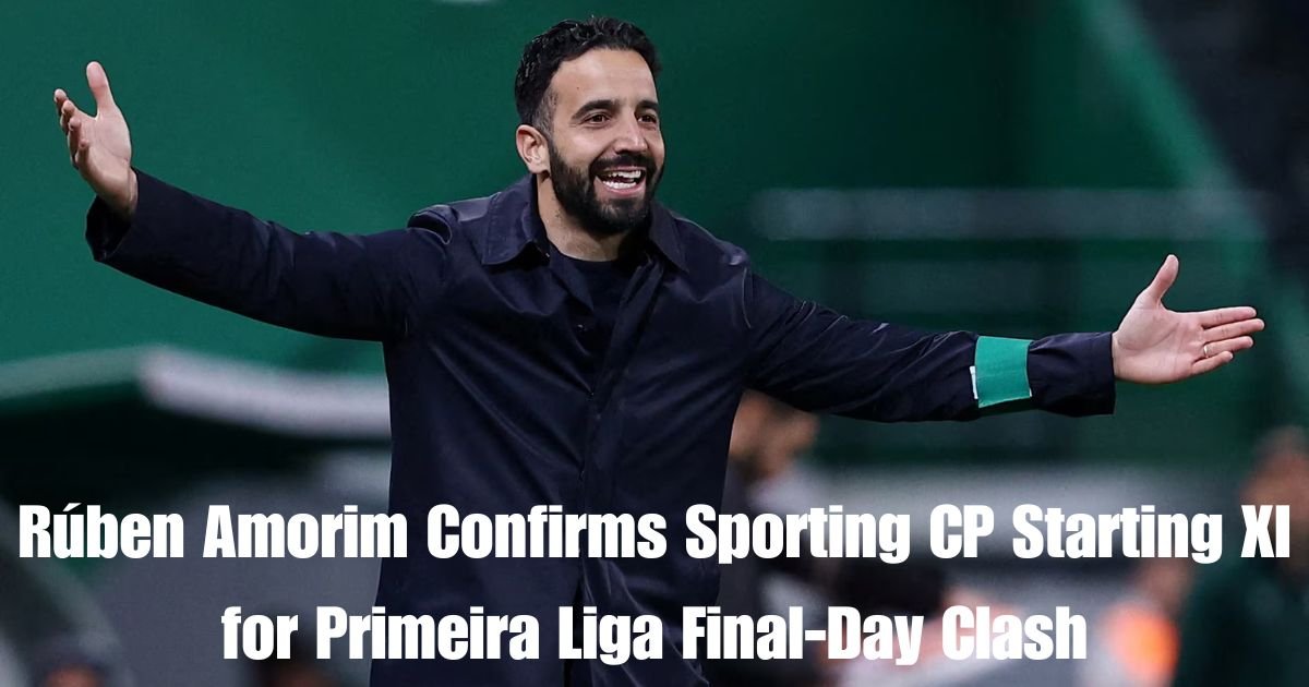 Rúben Amorim Confirms Sporting CP Starting XI for Primeira Liga Final-Day Clash