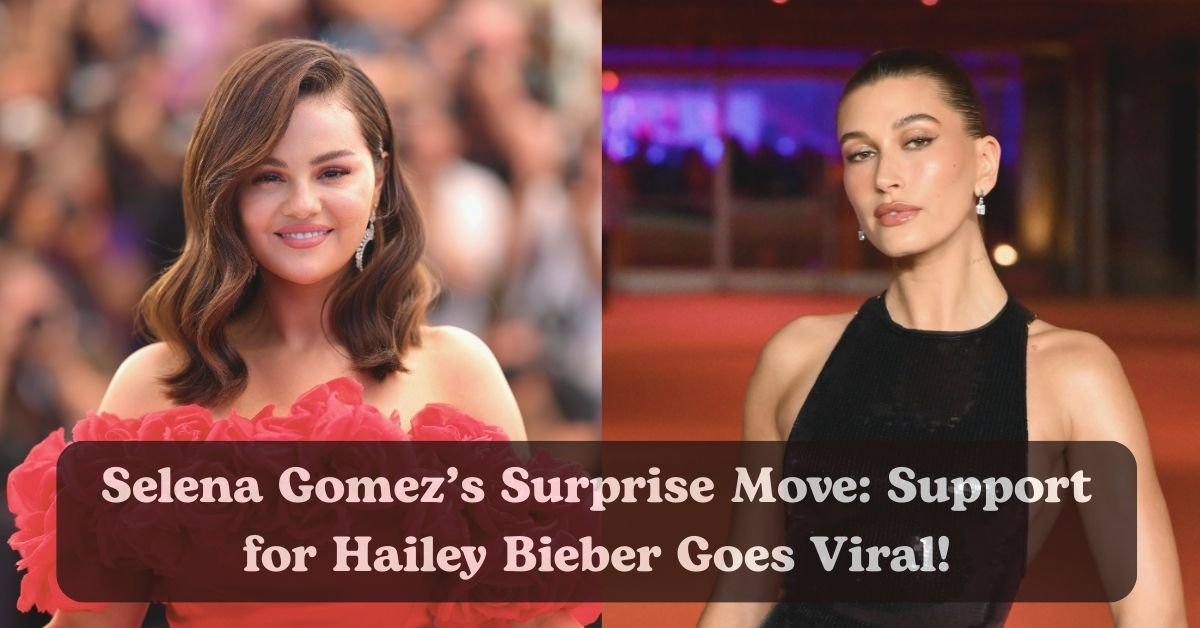 Selena Gomez shows support for Hailey Bieber amid Justin Bieber drama.