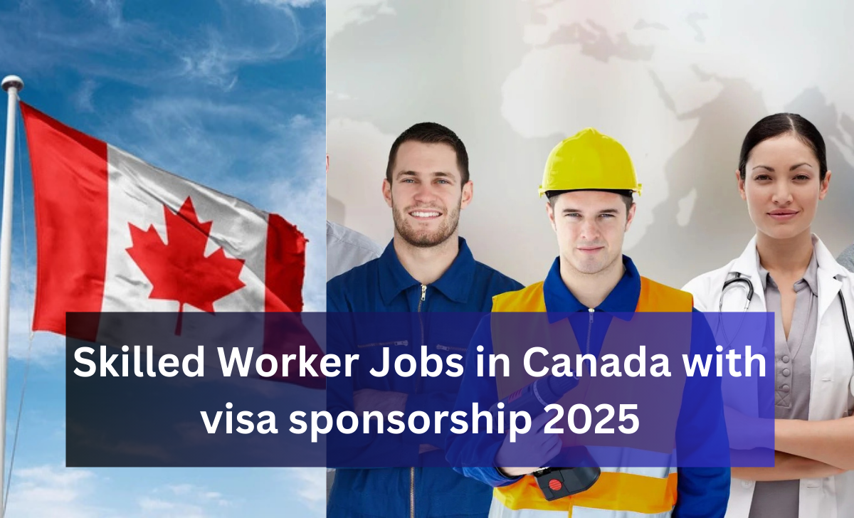 Skilled Worker Jobs in Canada with visa sponsorship 2025