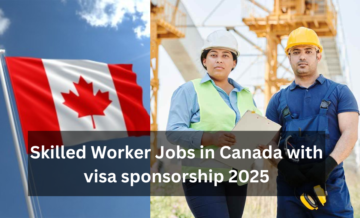 Skilled Worker Jobs in Canada with visa sponsorship 2025