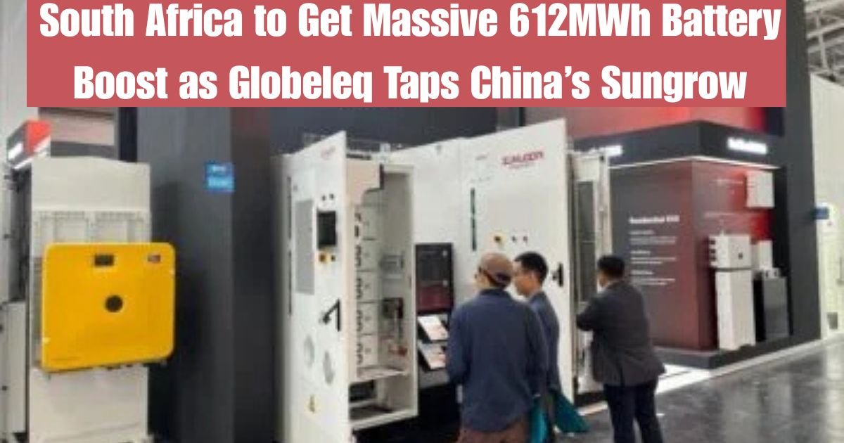 South Africa to Get Massive 612MWh Battery Boost as Globeleq Taps China’s Sungrow