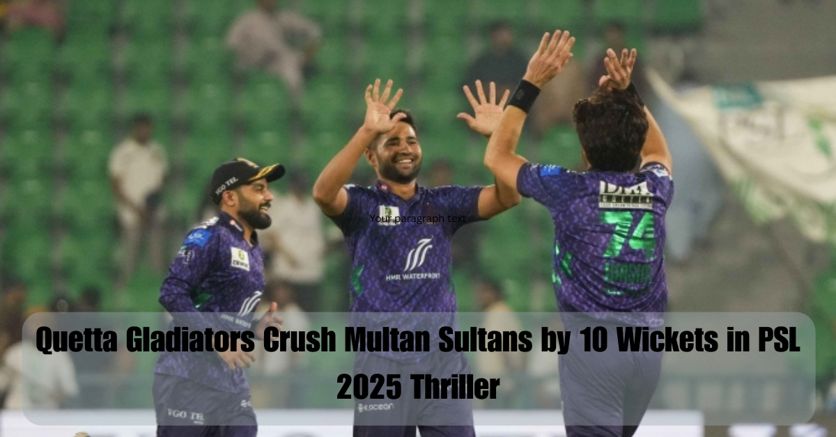 Quetta Gladiators Crush Multan Sultans by 10 Wickets in PSL 2025 Thriller 2 Your paragraph text 3
