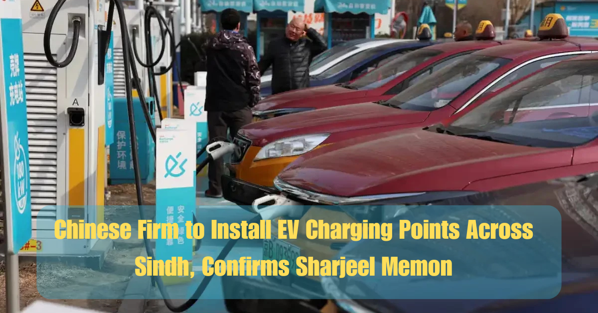 Chinese Firm to Install EV Charging Points Across Sindh, Confirms Sharjeel Memon