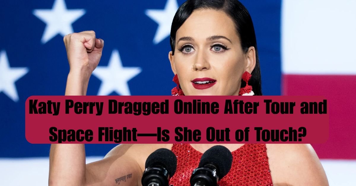 Katy Perry Dragged Online After Tour and Space Flight—Is She Out of Touch?