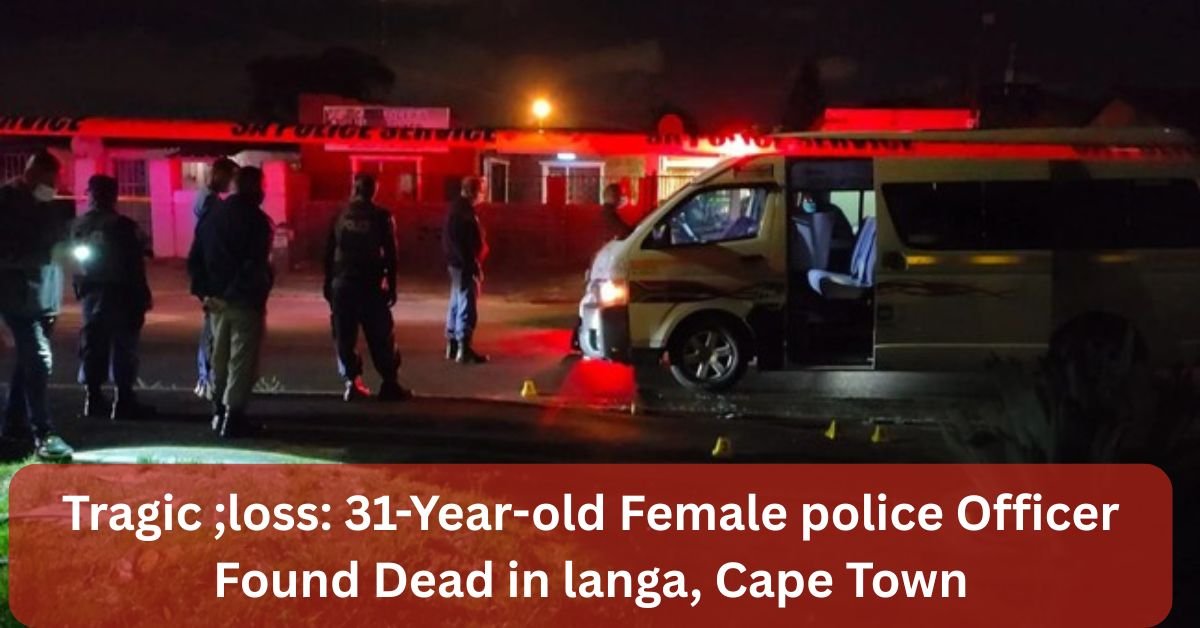 Tragic ;loss: 31-Year-old Female police Officer Found Dead in langa, Cape Town 2 police
