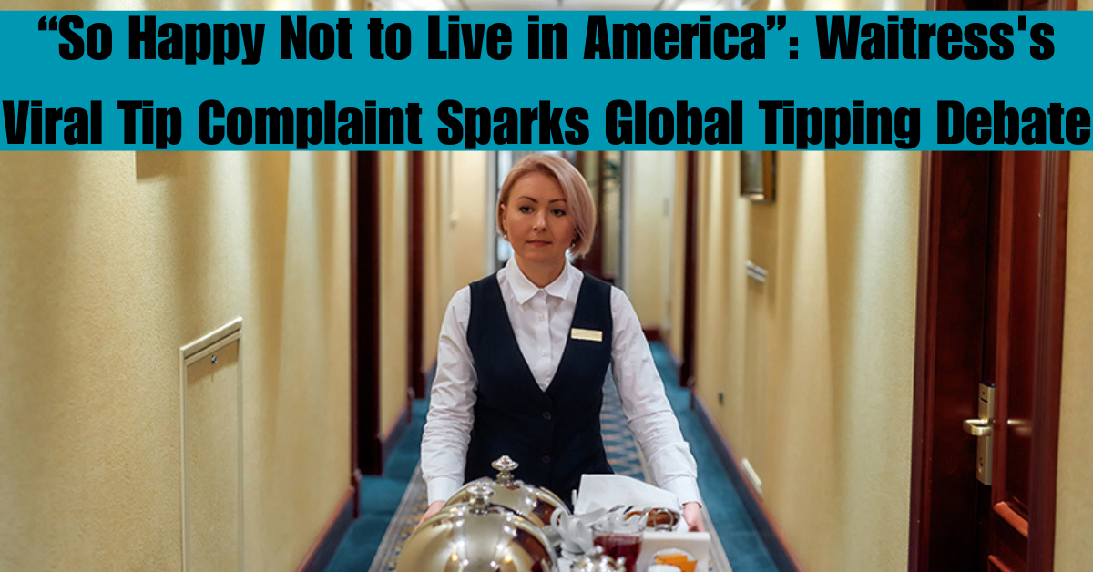 “So Happy Not to Live in America”: Waitress's Viral Tip Complaint Sparks Global Tipping Debate