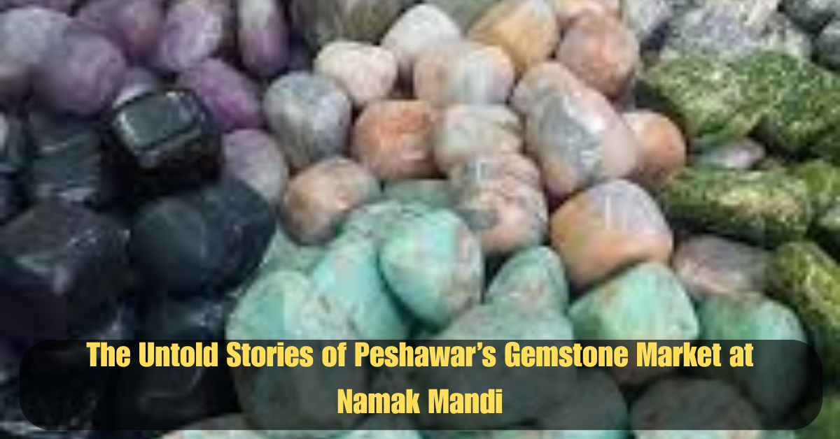 The Untold Stories of Peshawar’s Gemstone Market at Namak Mandi 2 Add a heading 13