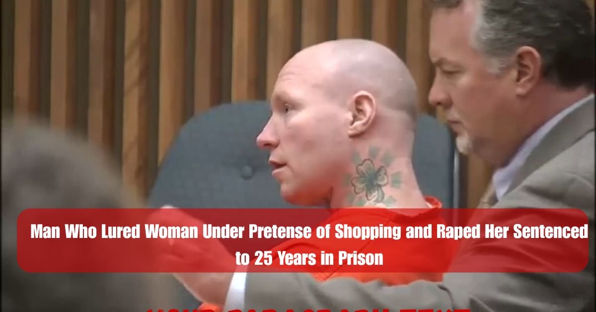 Man Who Lured Woman Under Pretense of Shopping and Raped Her Sentenced to 25 Years in Prison 1 Add a heading 14