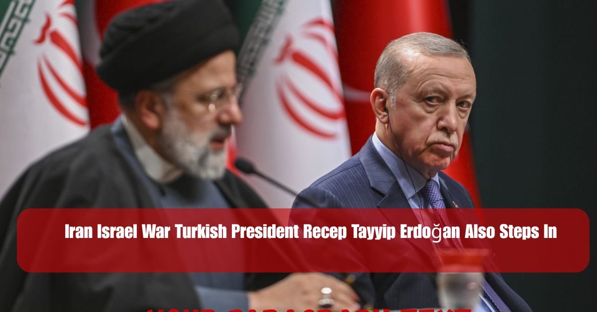Iran Israel War Turkish President Recep Tayyip Erdoğan Also Steps In 1 Add a heading 15
