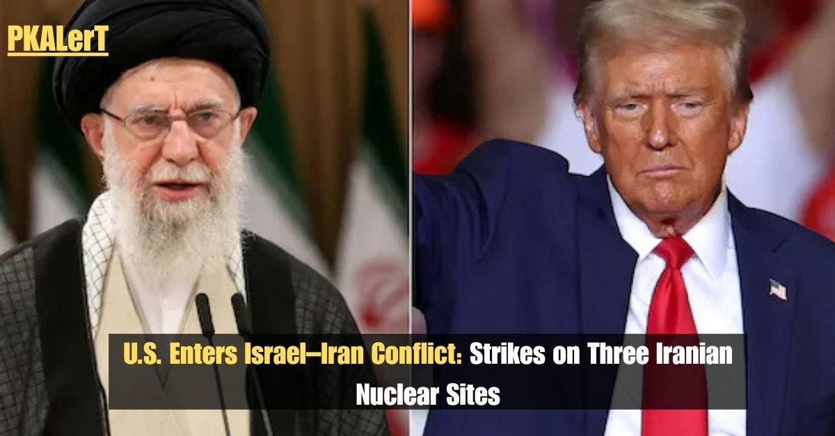 U.S. Enters Israel–Iran Conflict: Strikes On Three Iranian Nuclear Sites