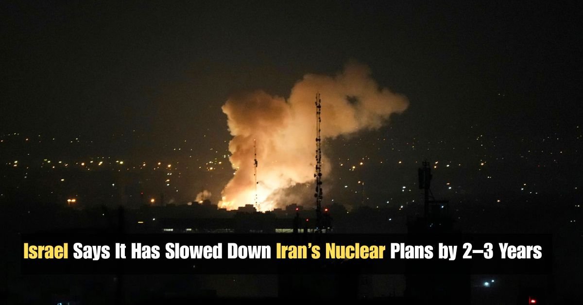 Israel Says It Has Slowed Down Iran’s Nuclear Plans by 2–3 Years 2 Add a heading 2 2