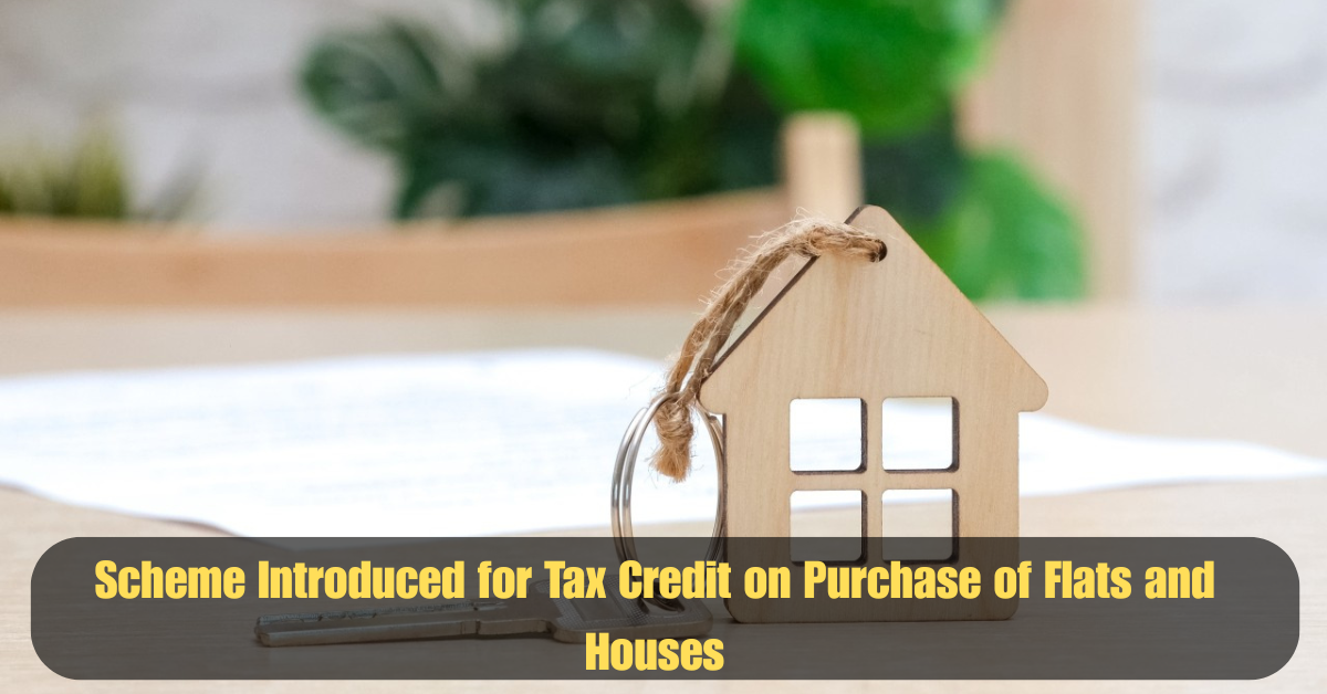 Scheme Introduced for Tax Credit on Purchase of Flats and Houses 2 Add a heading 2025 06 15T045040.770