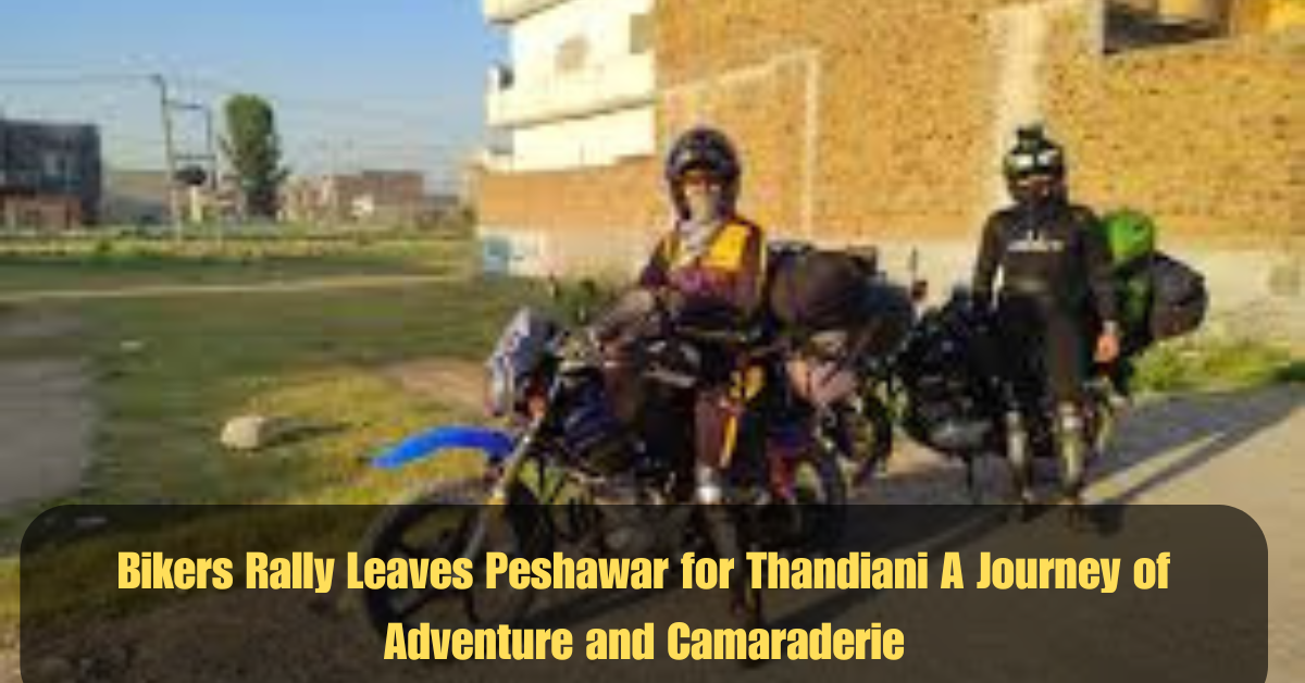 Bikers Rally Leaves Peshawar for Thandiani A Journey of Adventure and Camaraderie 2 Add a heading 2025 06 15T054739.953