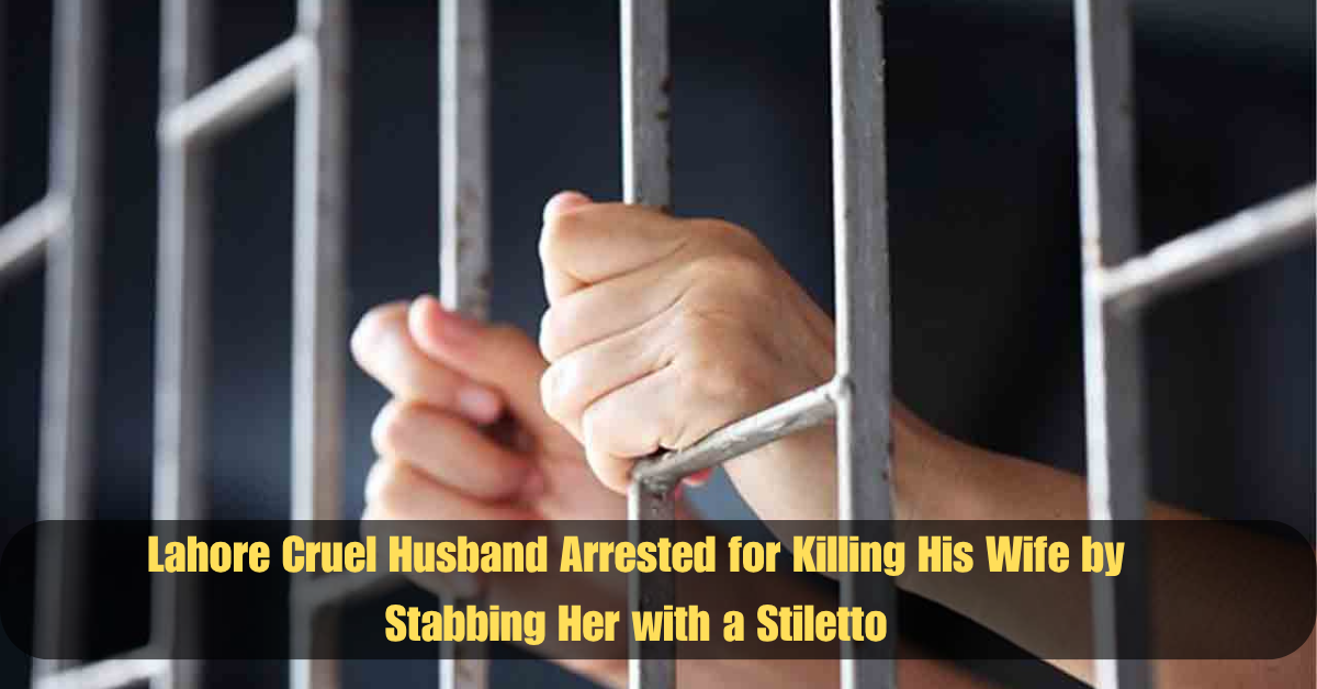 Lahore Cruel Husband Arrested for Killing His Wife by Stabbing Her with a Stiletto 2 Add a heading 2025 06 16T124200.656