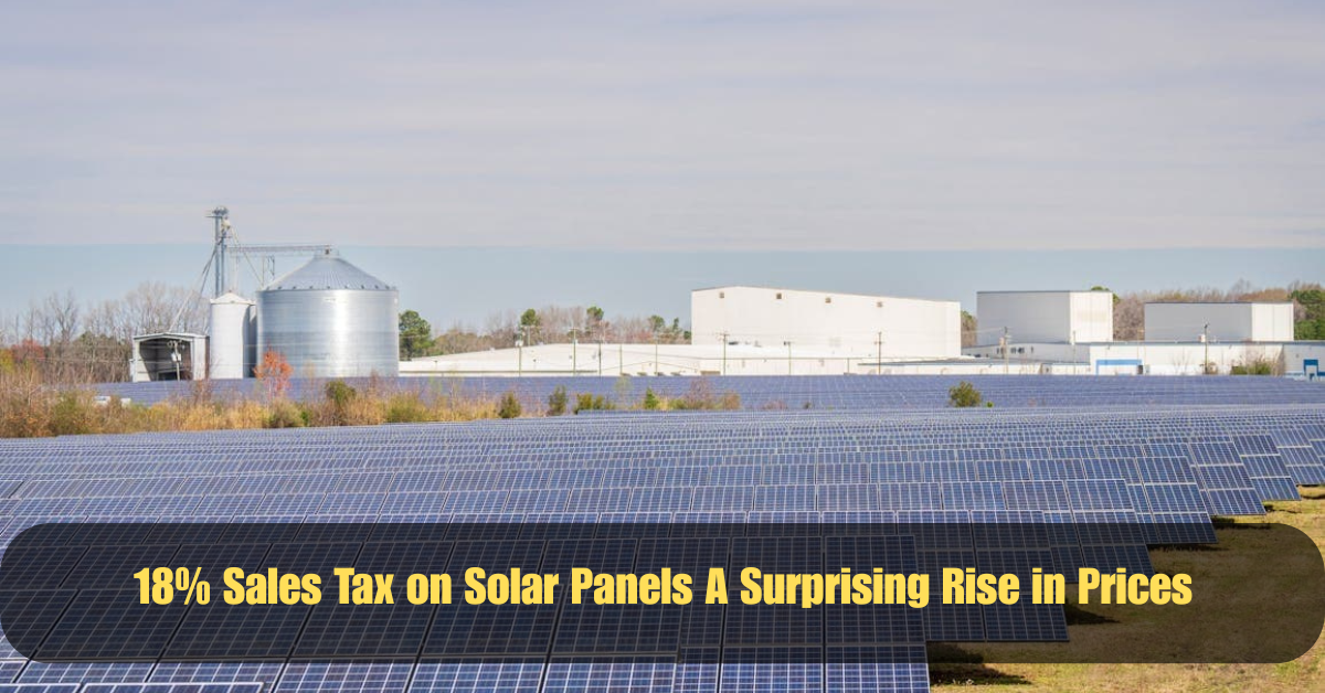 18% Sales Tax on Solar Panels A Surprising Rise in Prices 2 Add a heading 2025 06 16T125911.267
