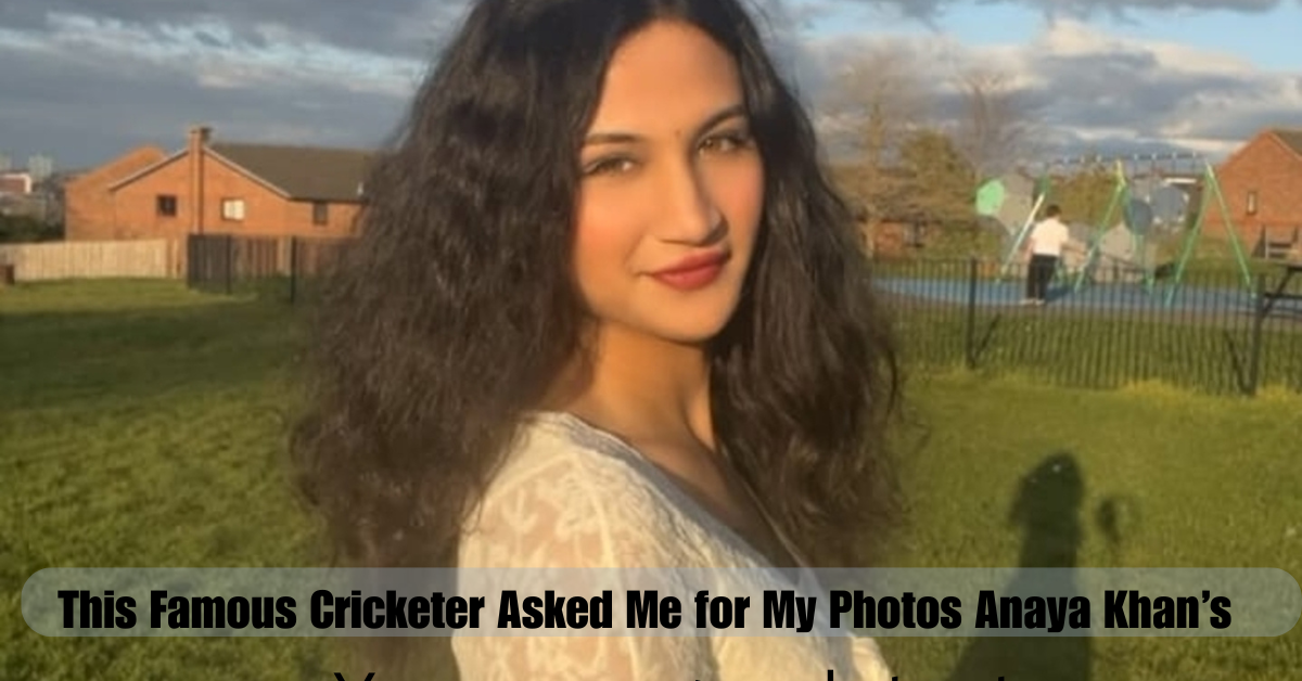 This Famous Cricketer Asked Me for My Photos Anaya Khan’s Surprising Revelation 2 Add a heading 2025 06 17T083721.303