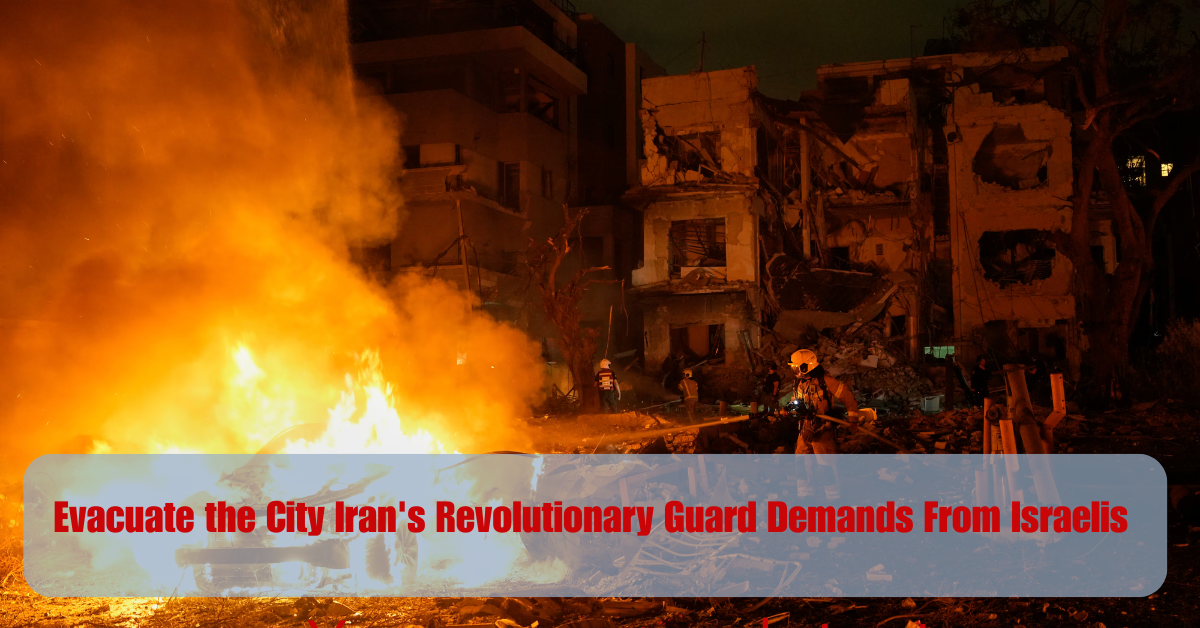 Evacuate the City Iran's Revolutionary Guard Demands From Israelis 2 Add a heading 2025 06 17T142741.971