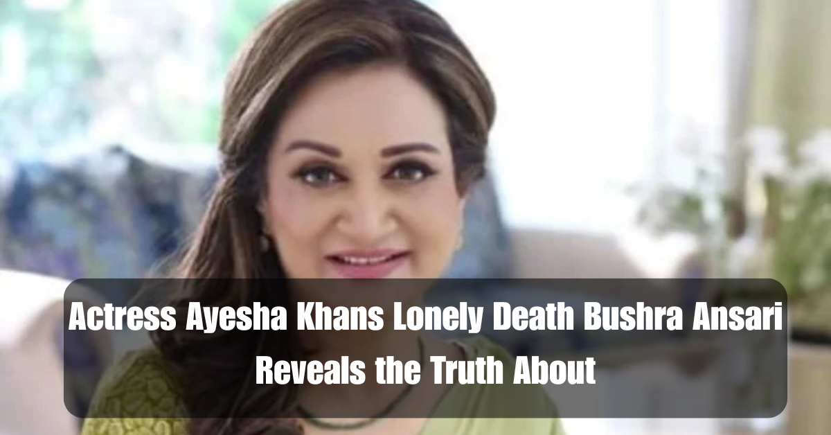 Actress Ayesha Khans Lonely Death Bushra Ansari Reveals the Truth About Her Children 2 Add a heading 2025 06 30T080816.815