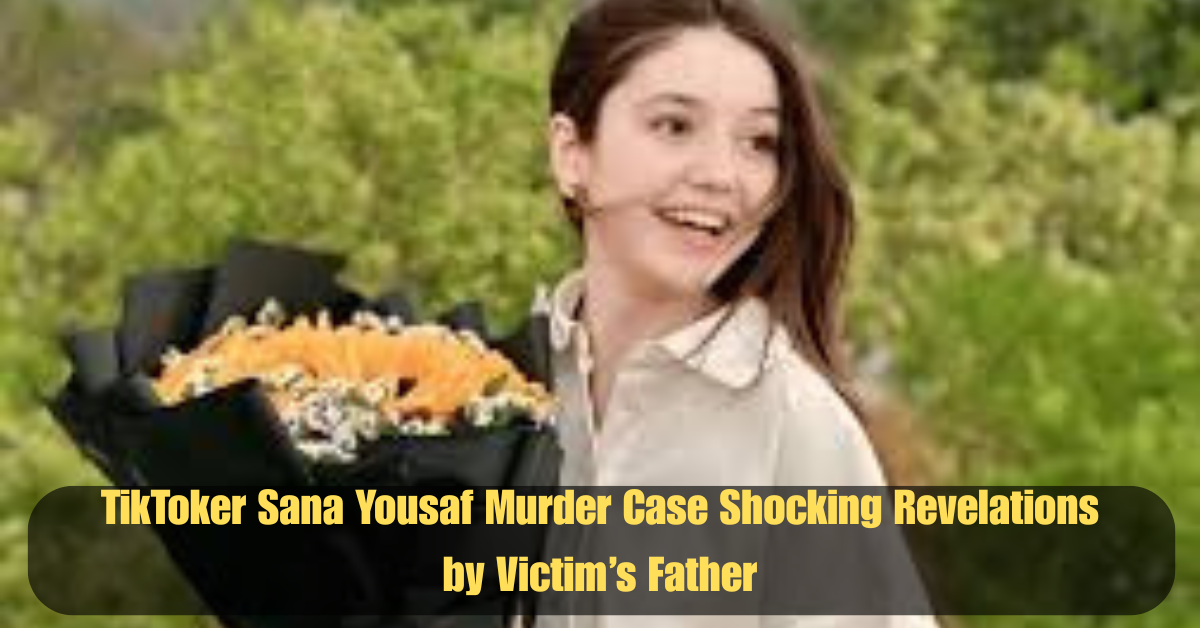 TikToker Sana Yousaf Murder Case Shocking Revelations by Victim’s Father 2 Add a heading 36