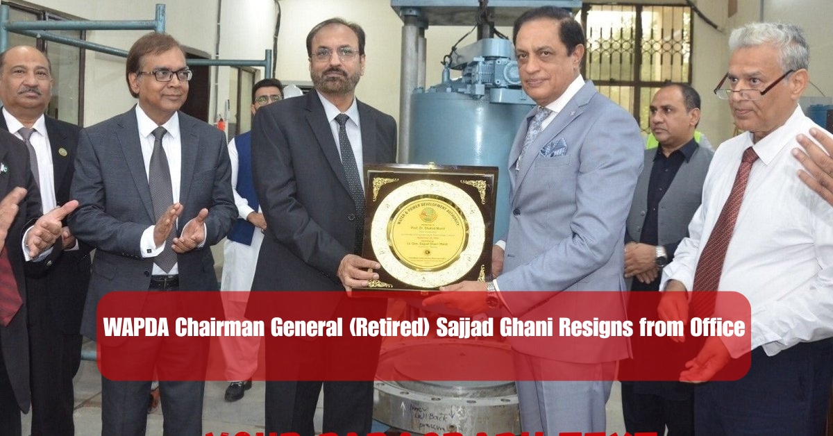 WAPDA Chairman General (Retired) Sajjad Ghani Resigns from Office 2 Add a heading 5 1