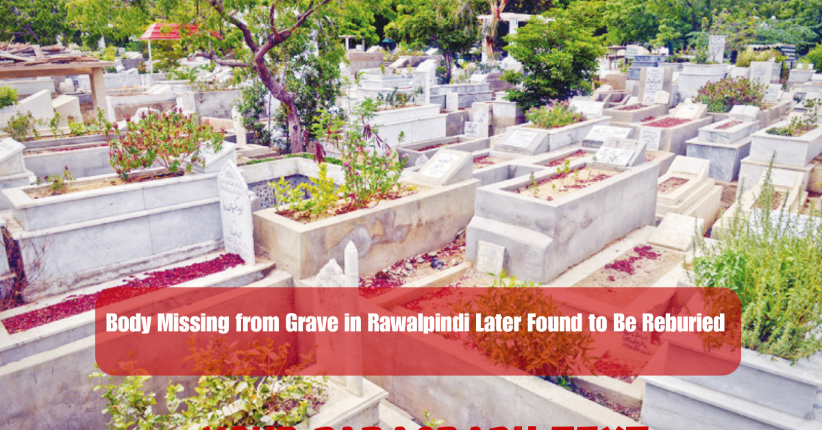 Body Missing from Grave in Rawalpindi Later Found to Be Reburied at Another Location for Construction of Shrine . 2 Add a heading 6 2