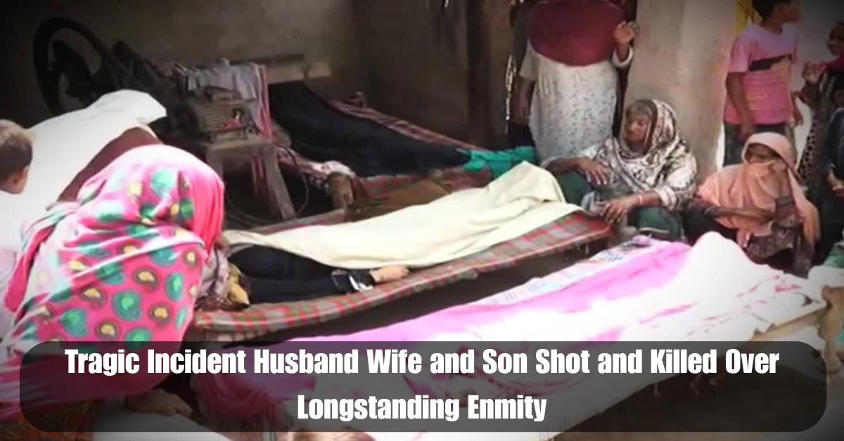 Tragic Incident Husband Wife and Son Shot and Killed Over Longstanding Enmity 1 Add a heading 96