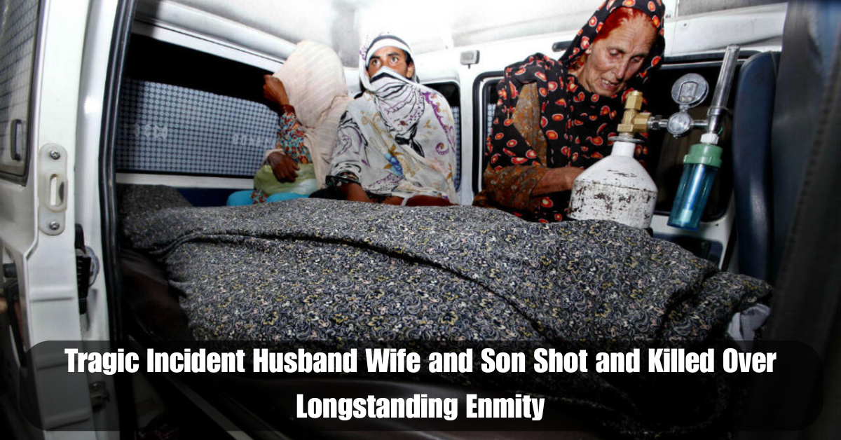 Tragic Incident Husband Wife and Son Shot and Killed Over Longstanding Enmity 2 Add a heading 97