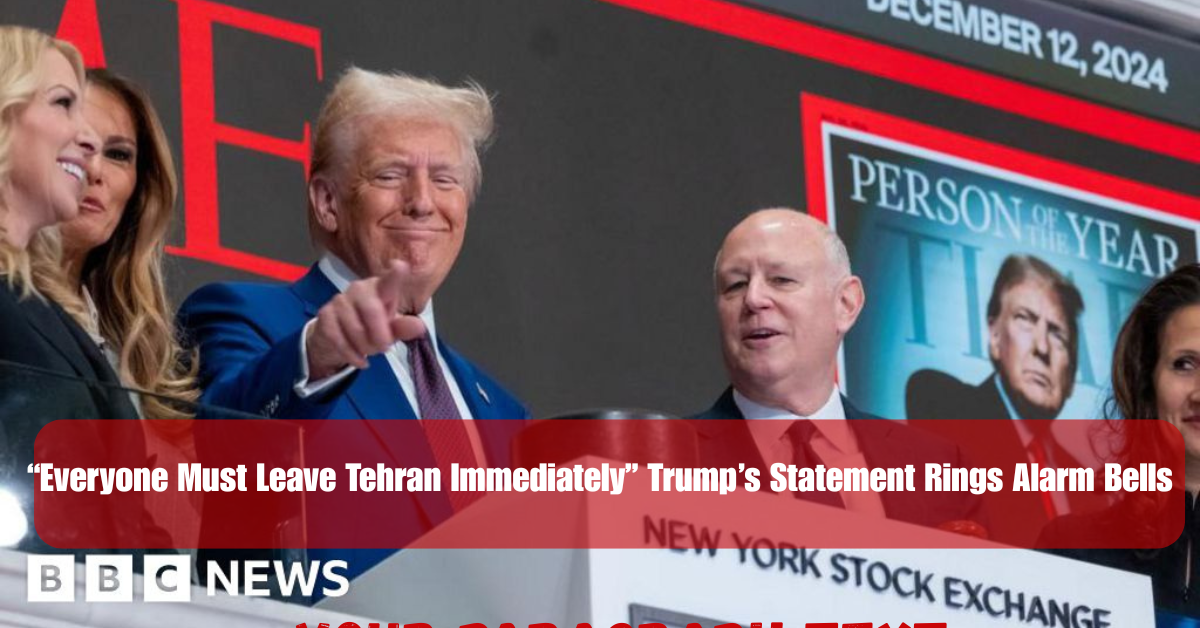 “Everyone Must Leave Tehran Immediately” Trump’s Statement Rings Alarm Bells 2 Add a heading