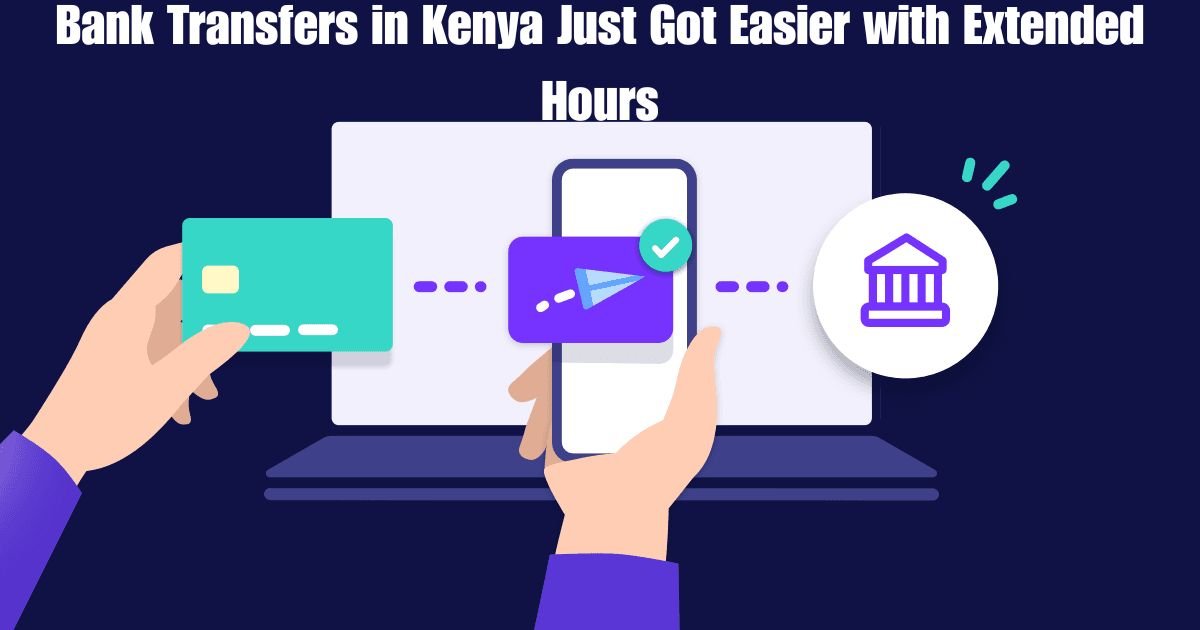 Bank Transfers in Kenya Just Got Easier with Extended Hours