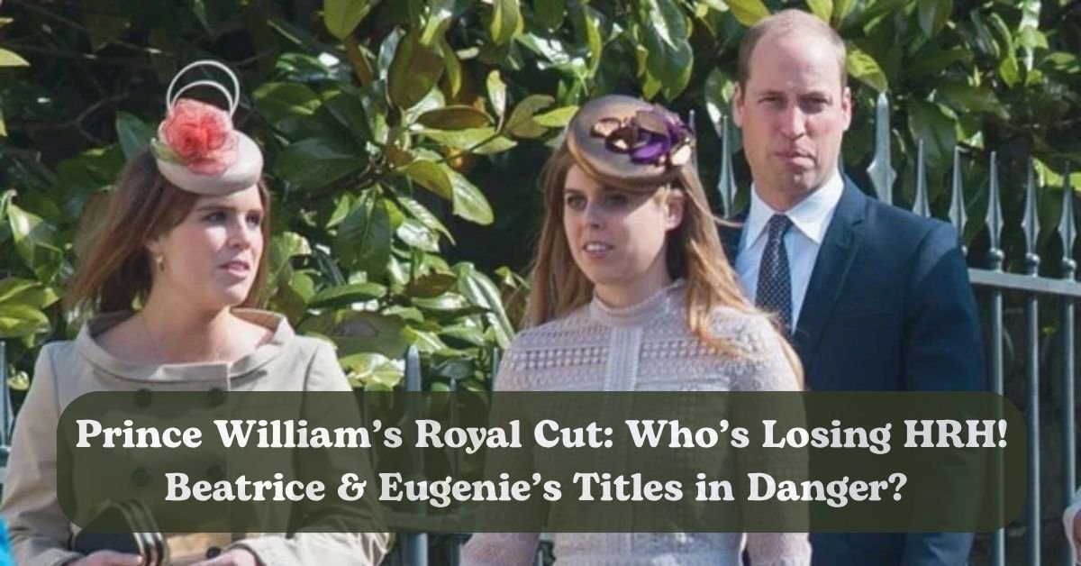 Princess Beatrice and Eugenie could lose their HRH titles.