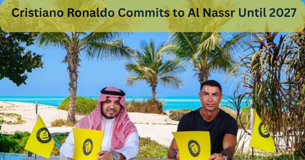 Cristiano Ronaldo Commits to Al Nassr Until 2027
