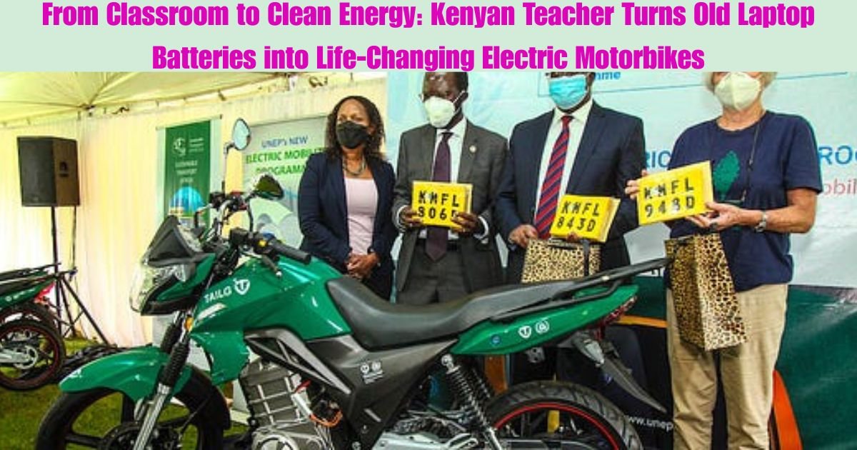 From Classroom to Clean Energy: Kenyan Teacher Turns Old Laptop Batteries into Life-Changing Electric Motorbikes