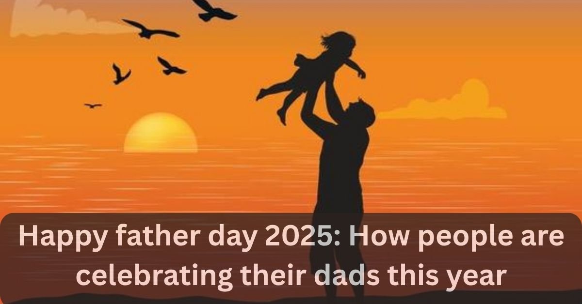 Happy father day 2025: How people are celebrating their dads this year