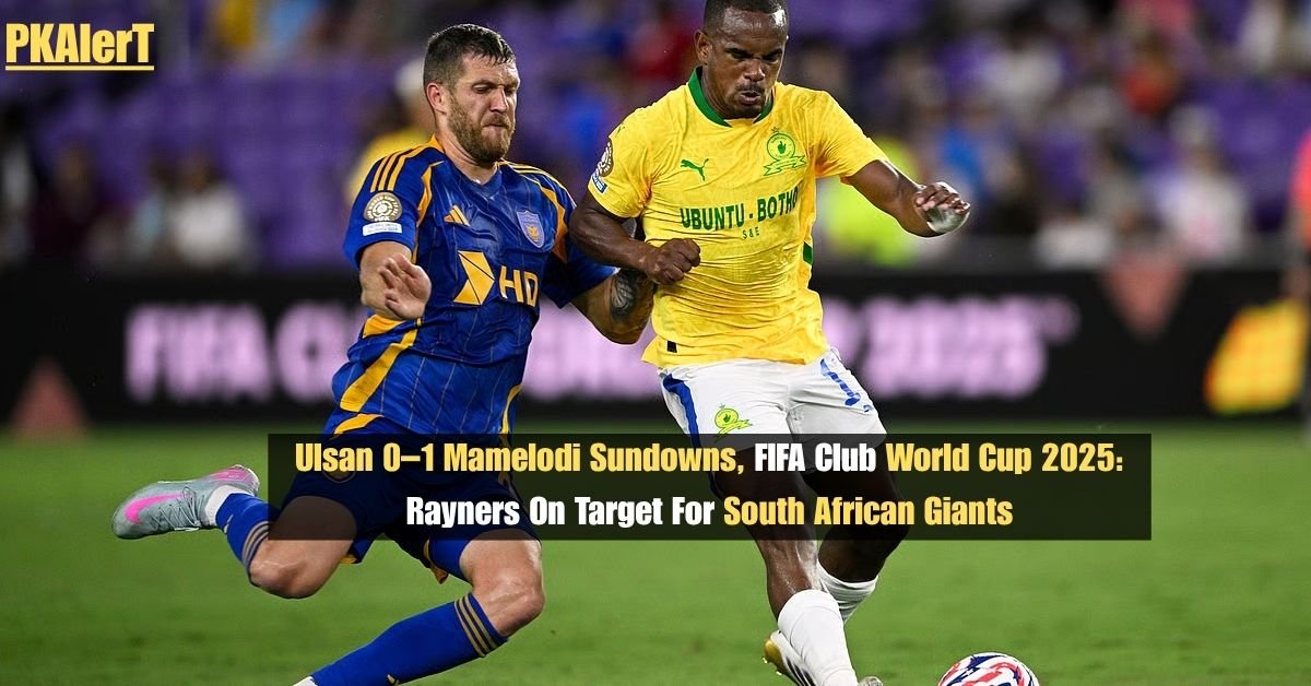 Ulsan 0–1 Mamelodi Sundowns, FIFA Club World Cup 2025: Rayners On Target For South African Giants 2 Ulsan 0–1 Mamelodi Sundowns, FIFA Club World Cup 2025: Rayners On Target For South African Giants