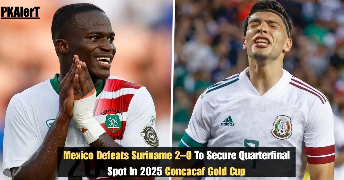 Mexico Defeats Suriname 2–0 To Secure Quarterfinal Spot In 2025 Concacaf Gold Cup