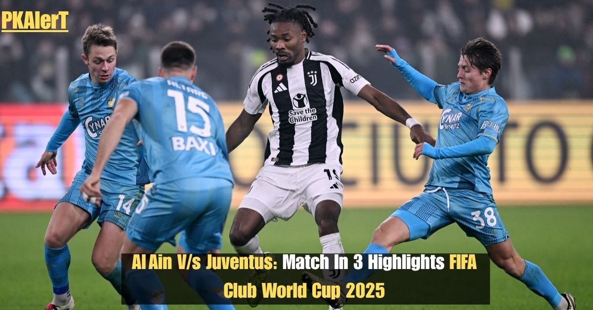 Al Ain V/s Juventus: Match In 3 Highlights FIFA Club World Cup 2025