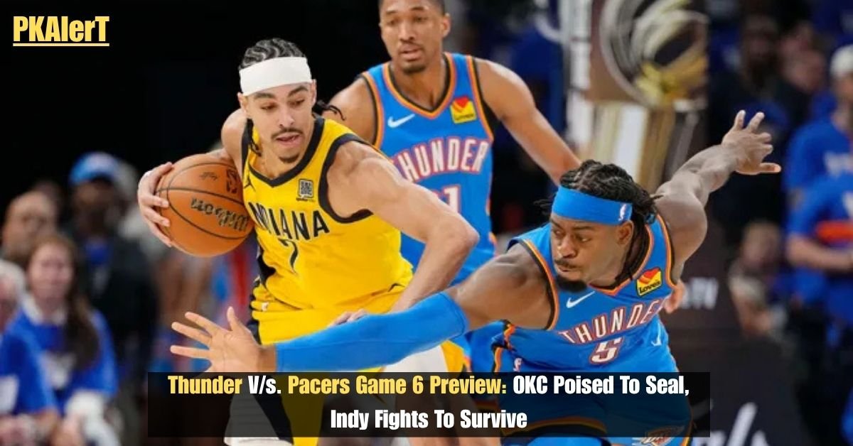 Thunder V/s. Pacers Game 6 Preview: OKC Poised To Seal, Indy Fights To Survive